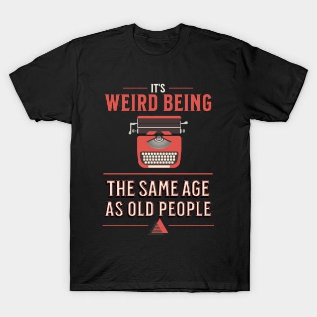 Its Weird Being The Same Age As Old People Funny Vintage T-Shirt by mstory